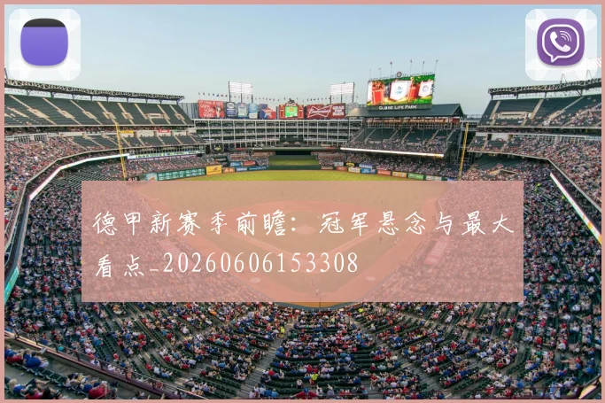 德甲新赛季前瞻：冠军悬念与最大看点_20260606153308