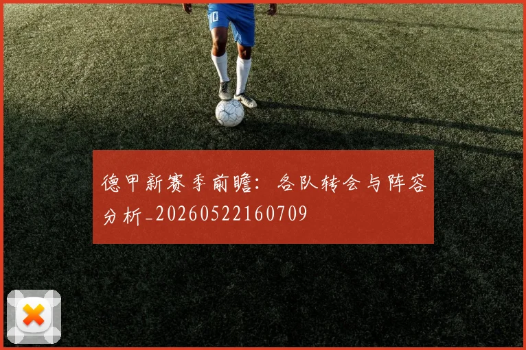 德甲新赛季前瞻:各队转会与阵容分析_20260522160709