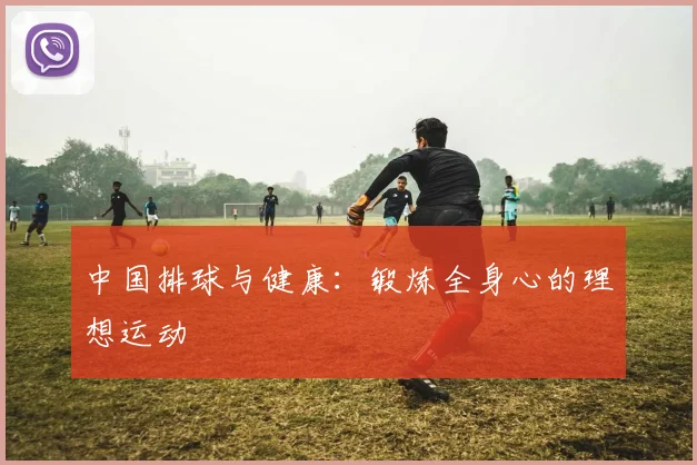 中国排球与健康:锻炼全身心的理想运动