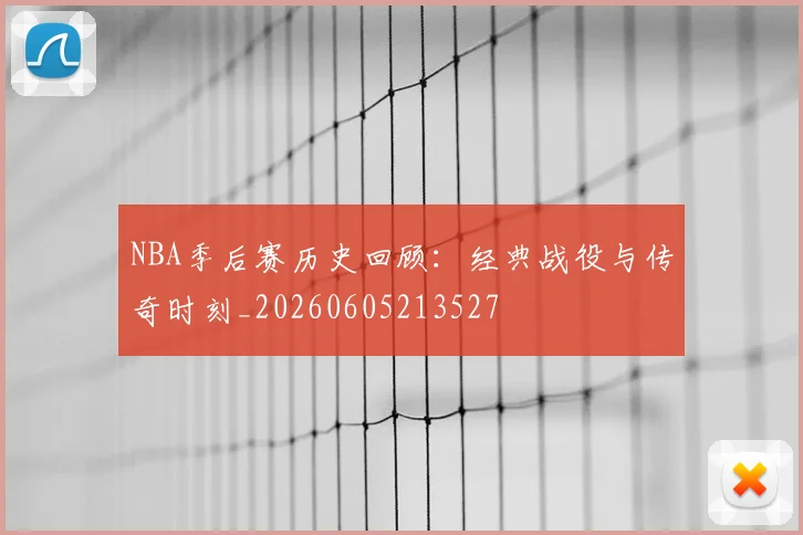 NBA季后赛历史回顾:经典战役与传奇时刻_20260605213527